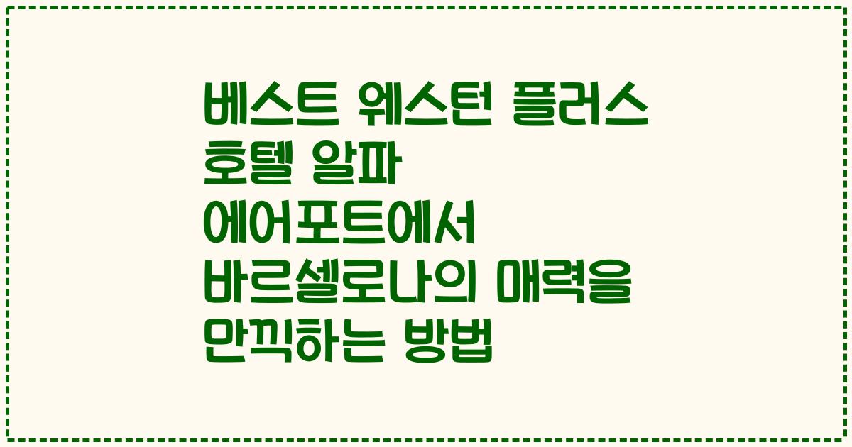 베스트 웨스턴 플러스 호텔 알파 에어포트에서 바르셀로나의 매력을 만끽하는 방법