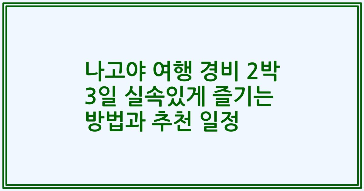 나고야 여행 경비 2박 3일 실속있게 즐기는 방법과 추천 일정