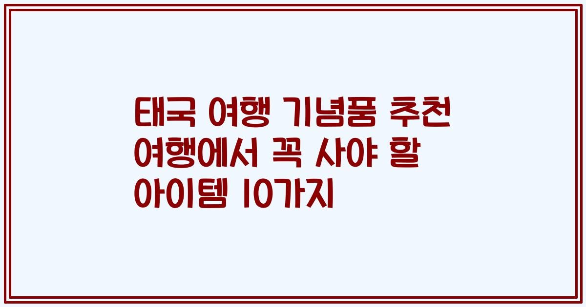태국 여행 기념품 추천 여행에서 꼭 사야 할 아이템 10가지