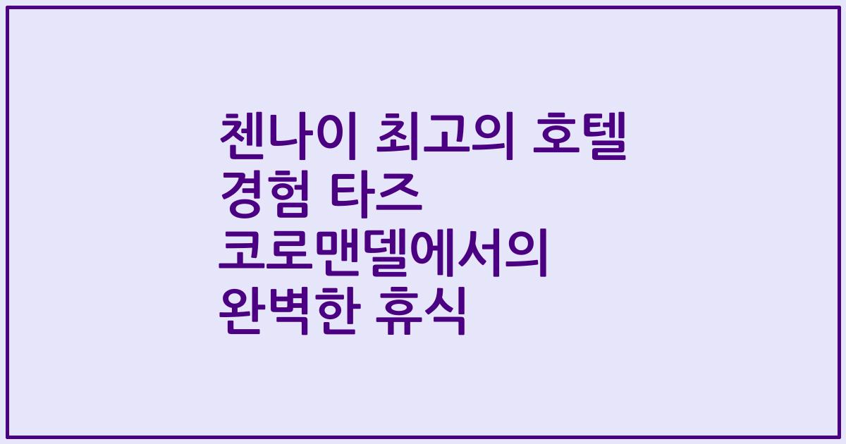 첸나이 최고의 호텔 경험 타즈 코로맨델에서의 완벽한 휴식