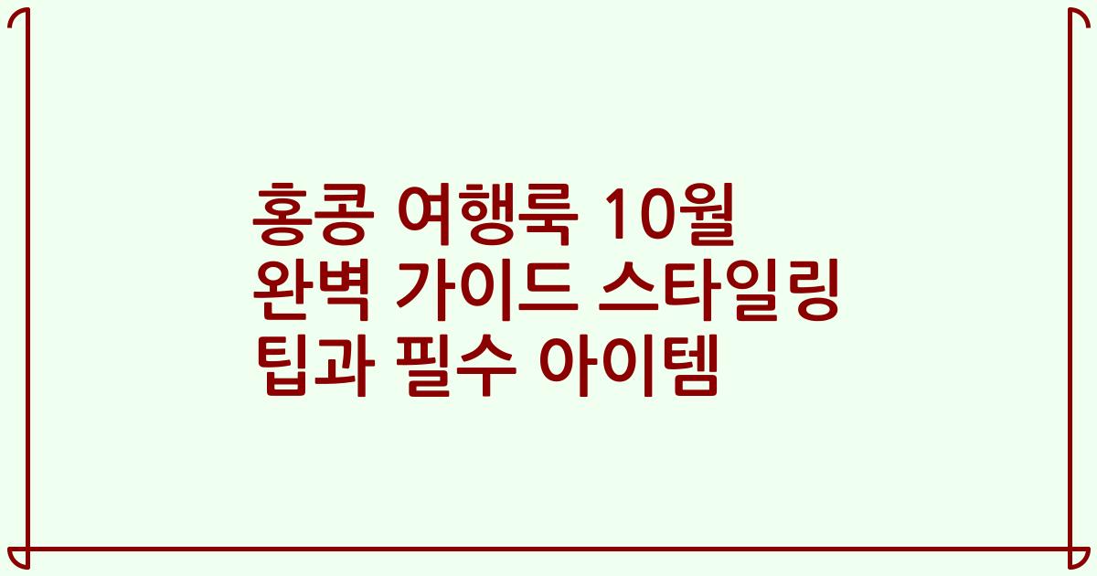 홍콩 여행룩 10월 완벽 가이드 스타일링 팁과 필수 아이템