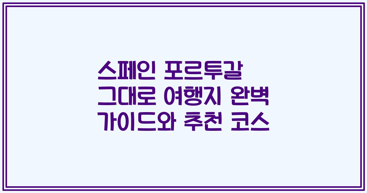 스페인 포르투갈 그대로 여행지 완벽 가이드와 추천 코스
