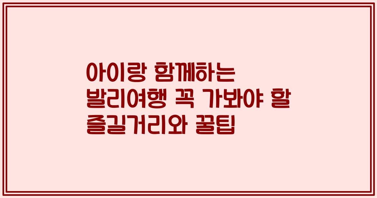 아이랑 함께하는 발리여행 꼭 가봐야 할 즐길거리와 꿀팁