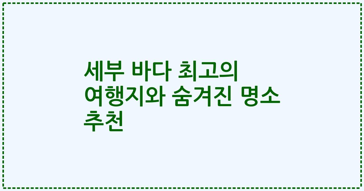 세부 바다 최고의 여행지와 숨겨진 명소 추천