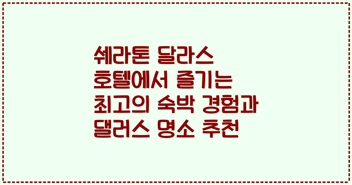 쉐라톤 달라스 호텔에서 즐기는 최고의 숙박 경험과 댈러스 명소 추천