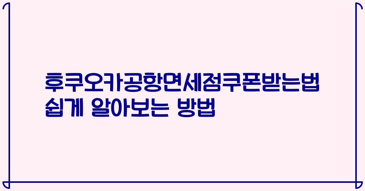 후쿠오카공항면세점쿠폰받는법 쉽게 알아보는 방법