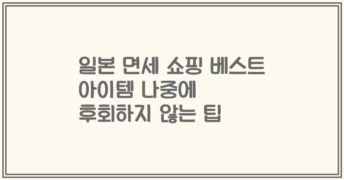 일본 면세 쇼핑 베스트 아이템 나중에 후회하지 않는 팁