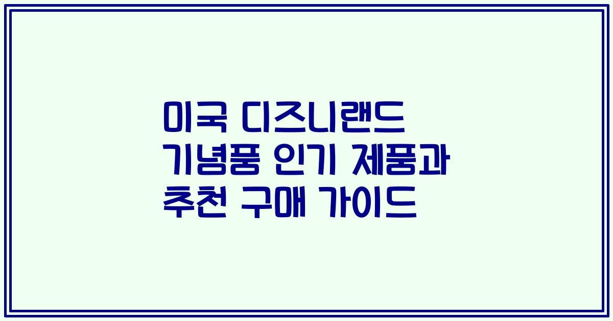 미국 디즈니랜드 기념품 인기 제품과 추천 구매 가이드