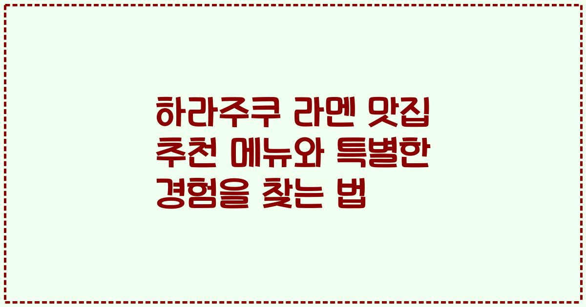 하라주쿠 라멘 맛집 추천 메뉴와 특별한 경험을 찾는 법