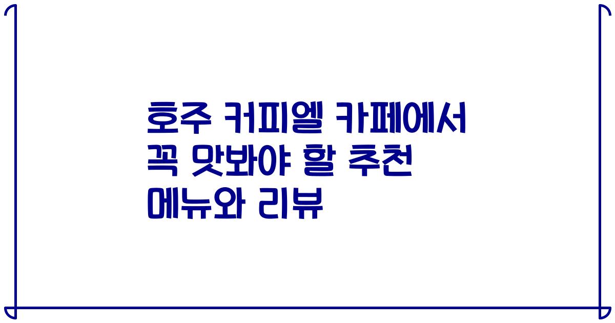 호주 커피엘 카페에서 꼭 맛봐야 할 추천 메뉴와 리뷰