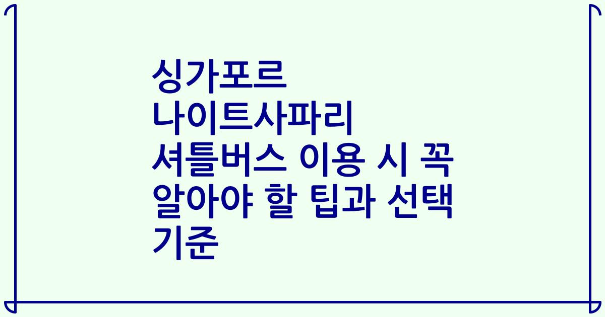 싱가포르 나이트사파리 셔틀버스 이용 시 꼭 알아야 할 팁과 선택 기준