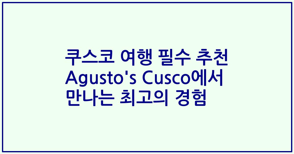 쿠스코 여행 필수 추천 Agusto's Cusco에서 만나는 최고의 경험