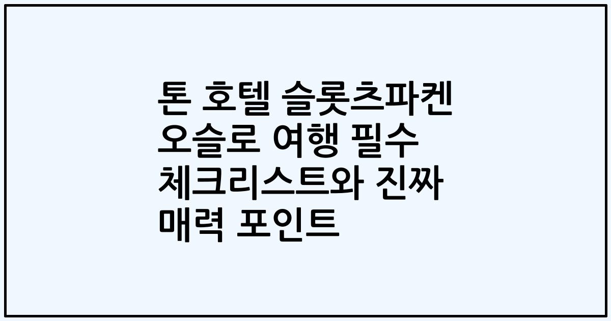 톤 호텔 슬롯츠파켄 오슬로 여행 필수 체크리스트와 진짜 매력 포인트