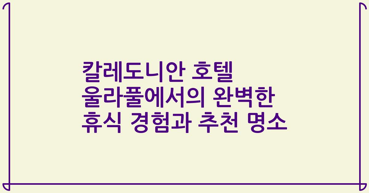 칼레도니안 호텔 울라풀에서의 완벽한 휴식 경험과 추천 명소