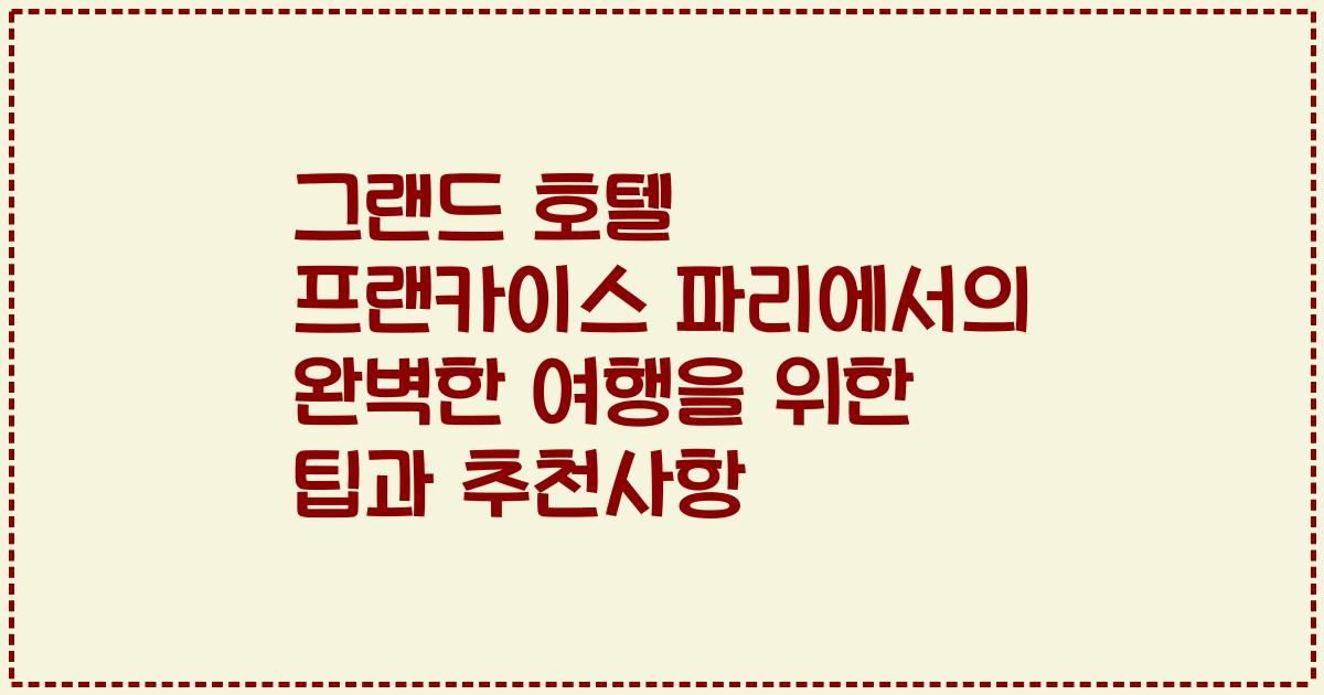 그랜드 호텔 프랜카이스 파리에서의 완벽한 여행을 위한 팁과 추천사항