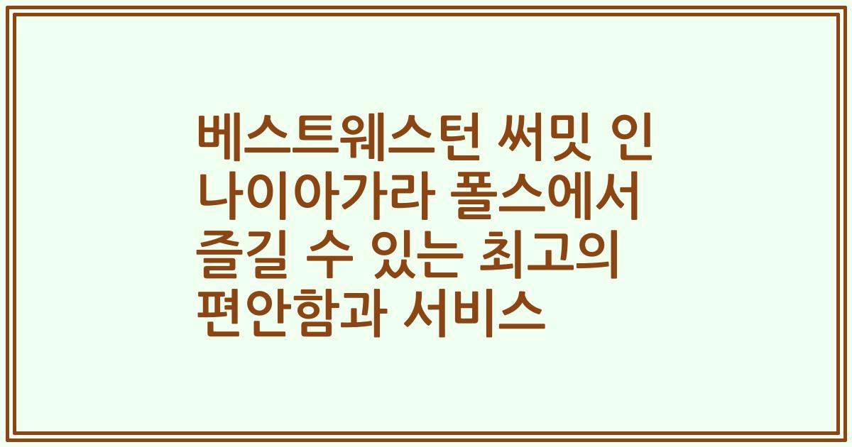 베스트웨스턴 써밋 인 나이아가라 폴스에서 즐길 수 있는 최고의 편안함과 서비스