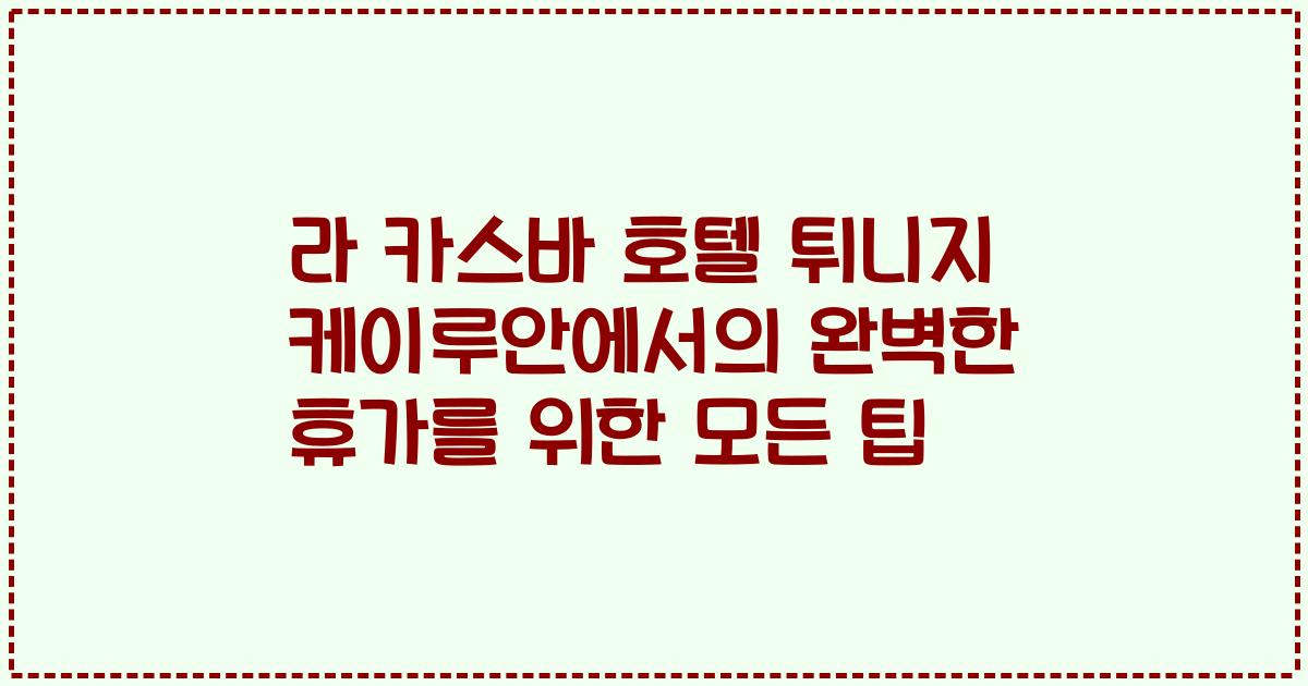 라 카스바 호텔 튀니지 케이루안에서의 완벽한 휴가를 위한 모든 팁