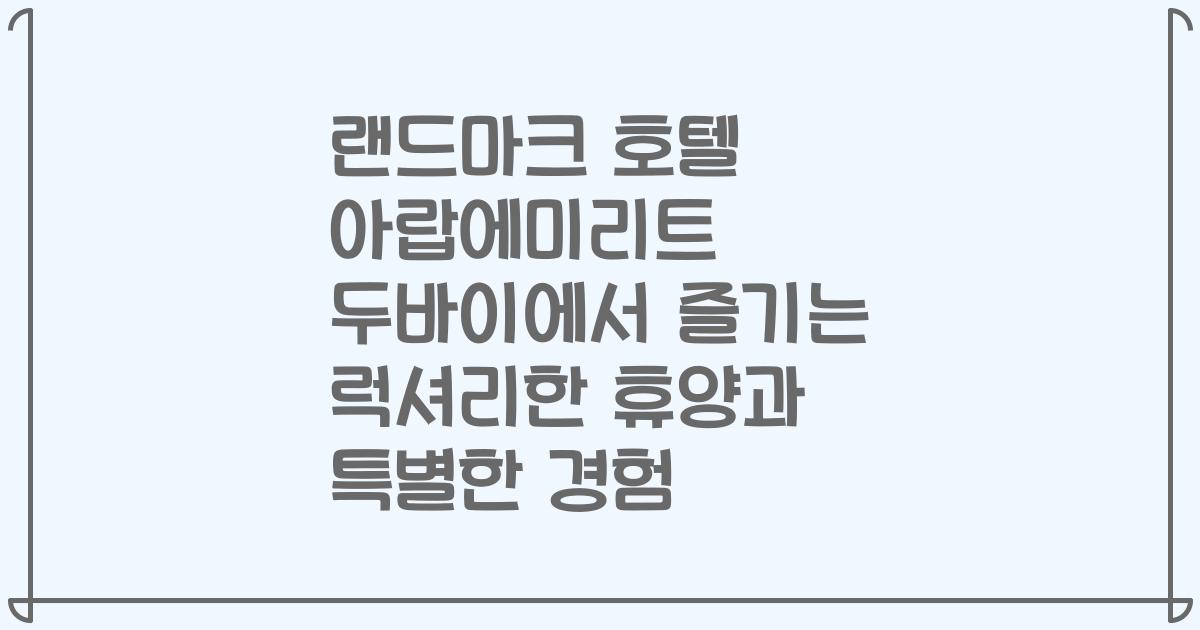 랜드마크 호텔 아랍에미리트 두바이에서 즐기는 럭셔리한 휴양과 특별한 경험