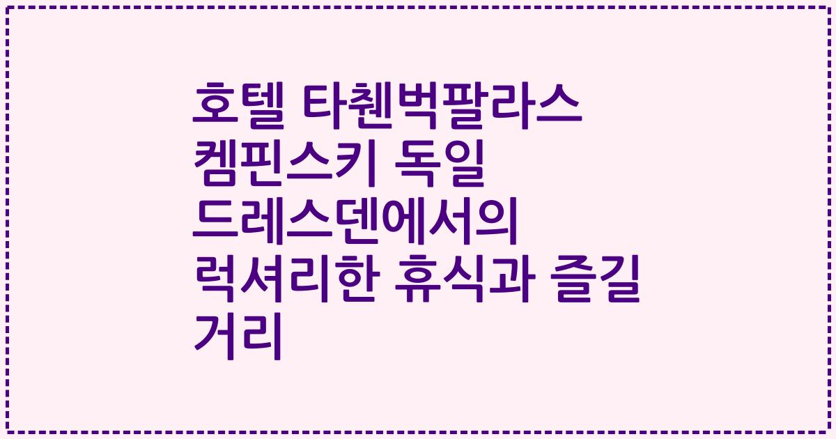 호텔 타췐벅팔라스 켐핀스키 독일 드레스덴에서의 럭셔리한 휴식과 즐길 거리