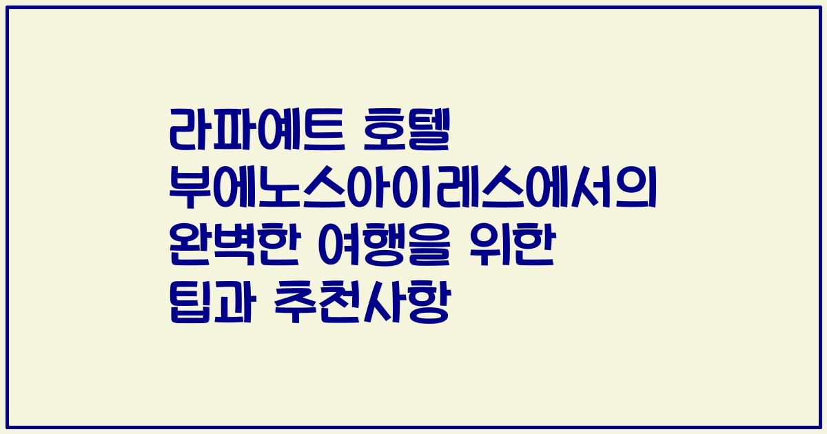 라파예트 호텔 부에노스아이레스에서의 완벽한 여행을 위한 팁과 추천사항