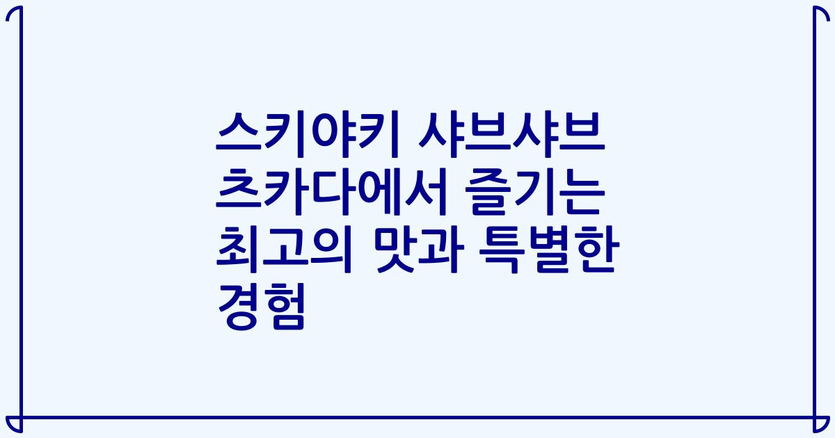 스키야키 샤브샤브 츠카다에서 즐기는 최고의 맛과 특별한 경험