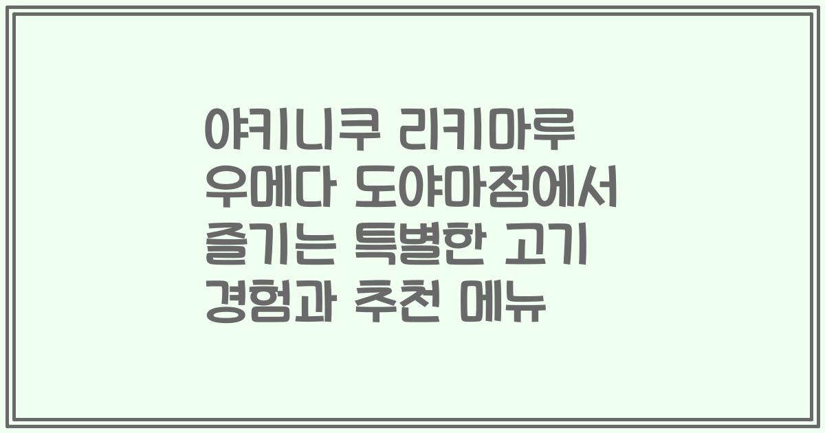 야키니쿠 리키마루 우메다 도야마점에서 즐기는 특별한 고기 경험과 추천 메뉴