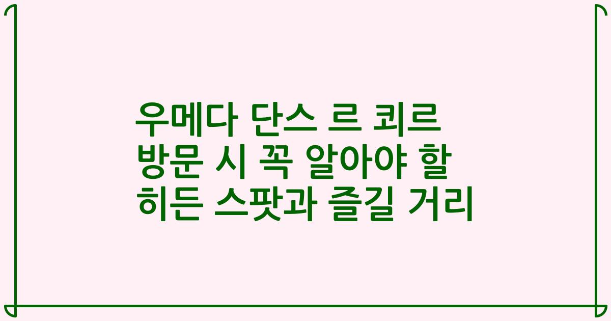 우메다 단스 르 쾨르 방문 시 꼭 알아야 할 히든 스팟과 즐길 거리