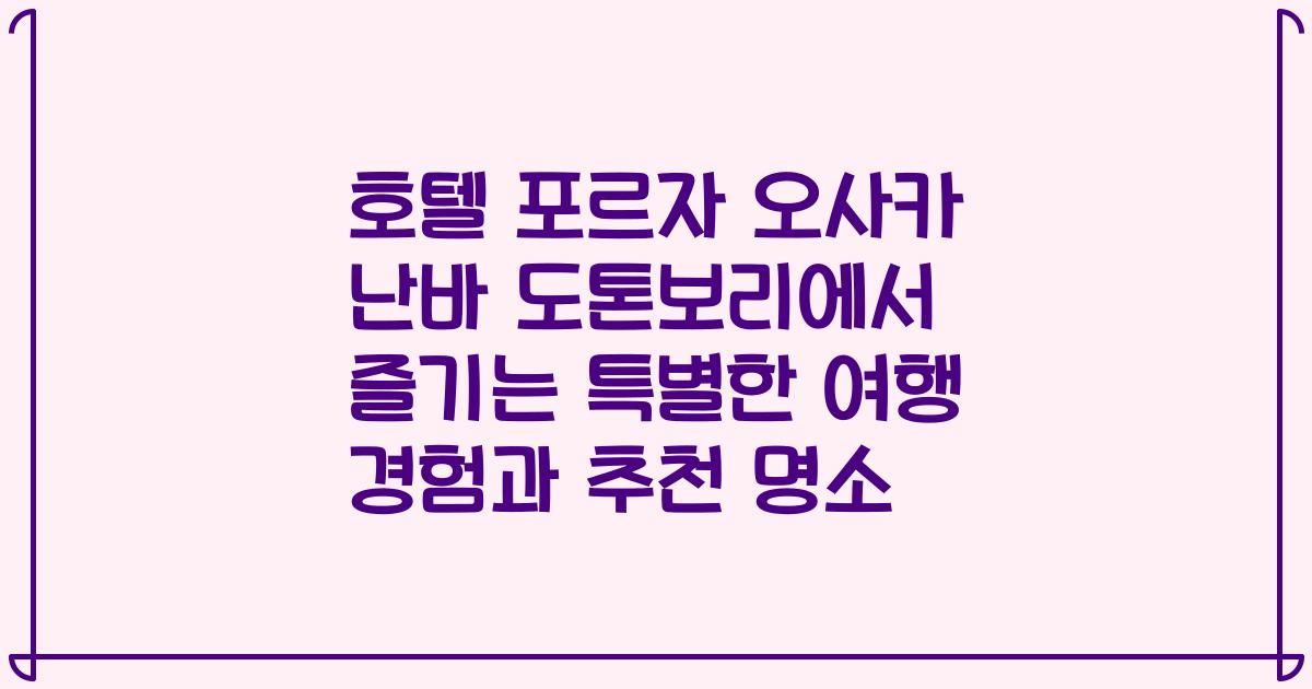 호텔 포르자 오사카 난바 도톤보리에서 즐기는 특별한 여행 경험과 추천 명소