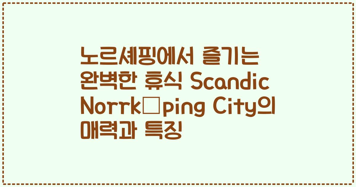 노르셰핑에서 즐기는 완벽한 휴식 Scandic Norrköping City의 매력과 특징