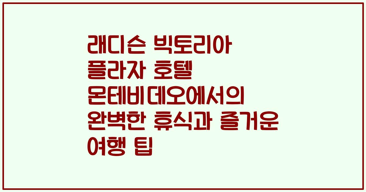 래디슨 빅토리아 플라자 호텔 몬테비데오에서의 완벽한 휴식과 즐거운 여행 팁