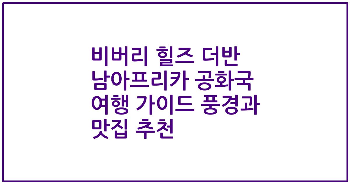 비버리 힐즈 더반 남아프리카 공화국 여행 가이드 풍경과 맛집 추천