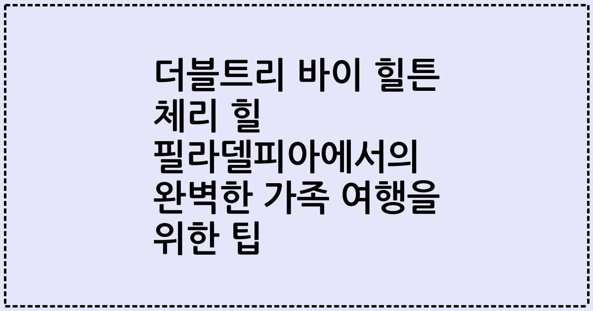 더블트리 바이 힐튼 체리 힐 필라델피아에서의 완벽한 가족 여행을 위한 팁