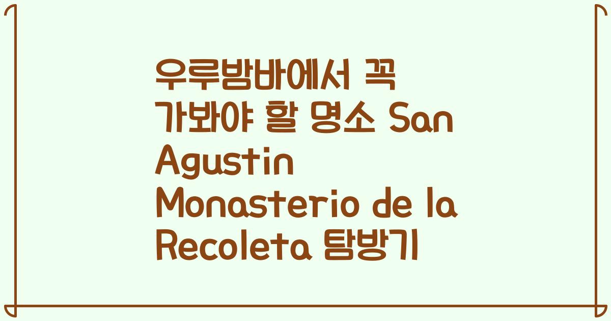 우루밤바에서 꼭 가봐야 할 명소 San Agustin Monasterio de la Recoleta 탐방기