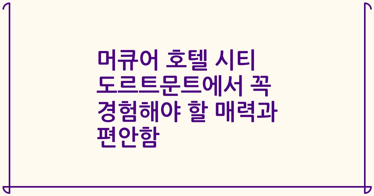 머큐어 호텔 시티 도르트문트에서 꼭 경험해야 할 매력과 편안함