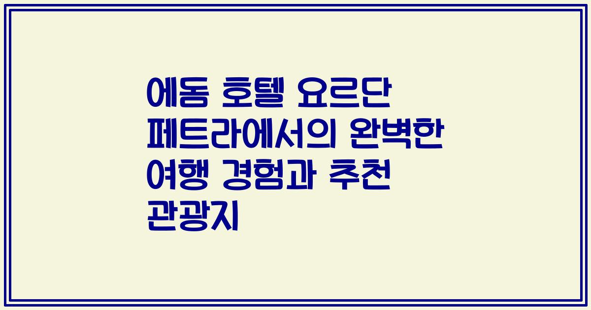 에돔 호텔 요르단 페트라에서의 완벽한 여행 경험과 추천 관광지