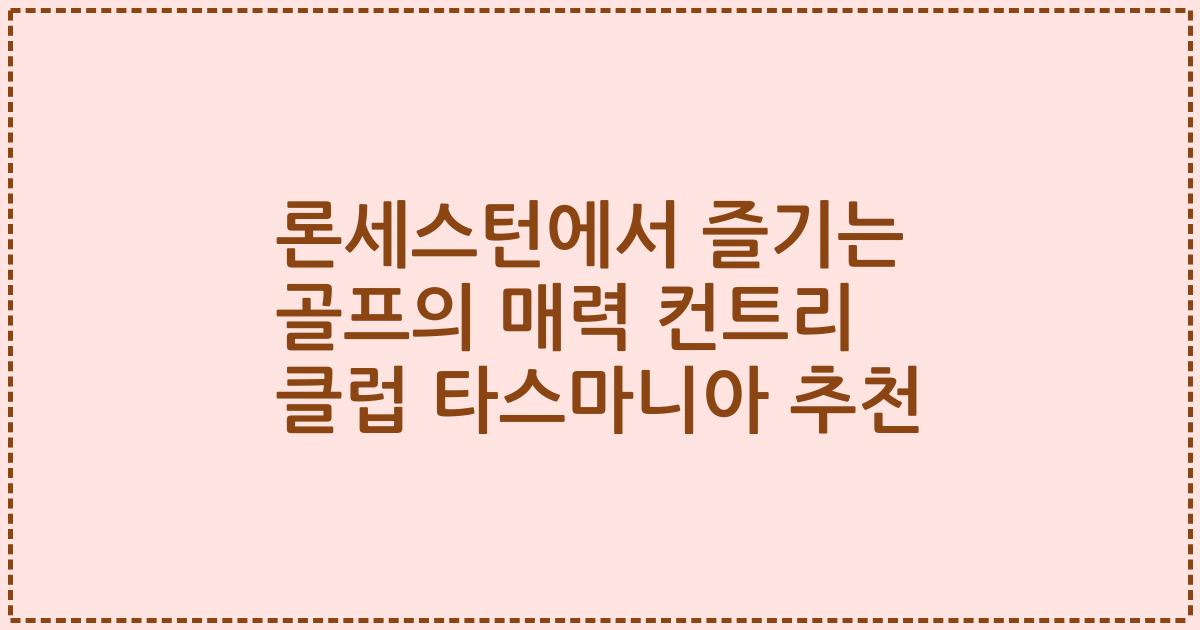 론세스턴에서 즐기는 골프의 매력 컨트리 클럽 타스마니아 추천