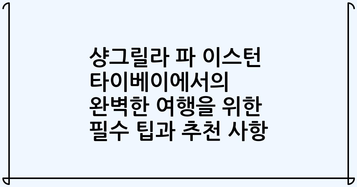 샹그릴라 파 이스턴 타이베이에서의 완벽한 여행을 위한 필수 팁과 추천 사항