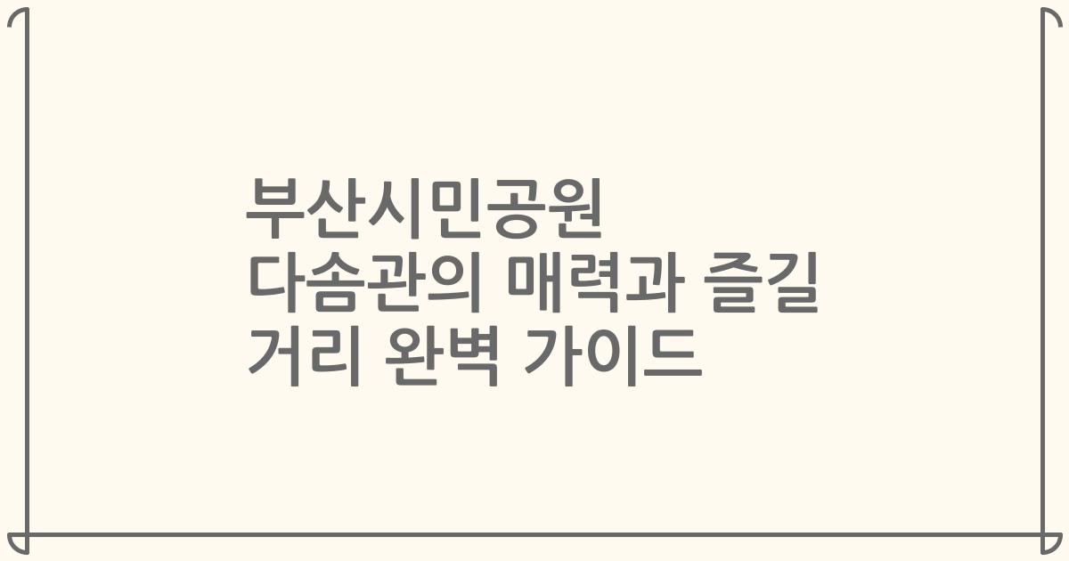 부산시민공원 다솜관의 매력과 즐길 거리 완벽 가이드