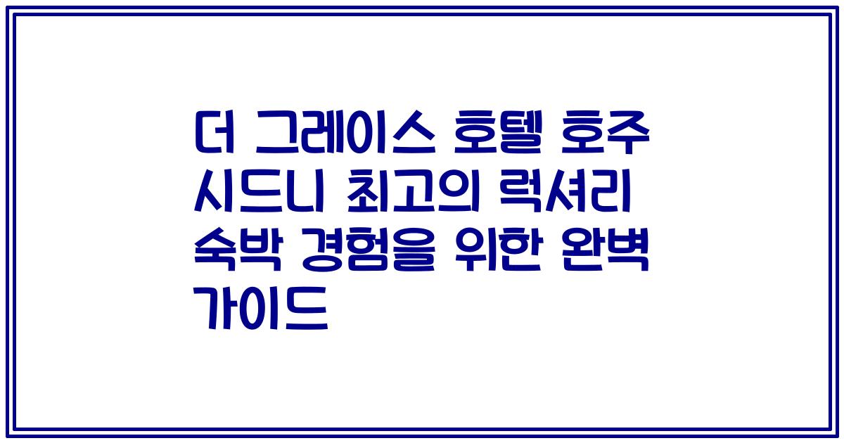 더 그레이스 호텔 호주 시드니 최고의 럭셔리 숙박 경험을 위한 완벽 가이드