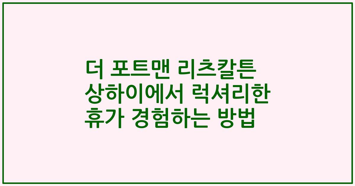 더 포트맨 리츠칼튼 상하이에서 럭셔리한 휴가 경험하는 방법