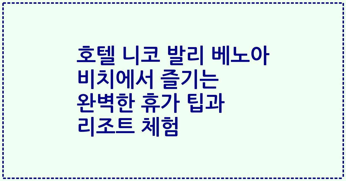 호텔 니코 발리 베노아 비치에서 즐기는 완벽한 휴가 팁과 리조트 체험