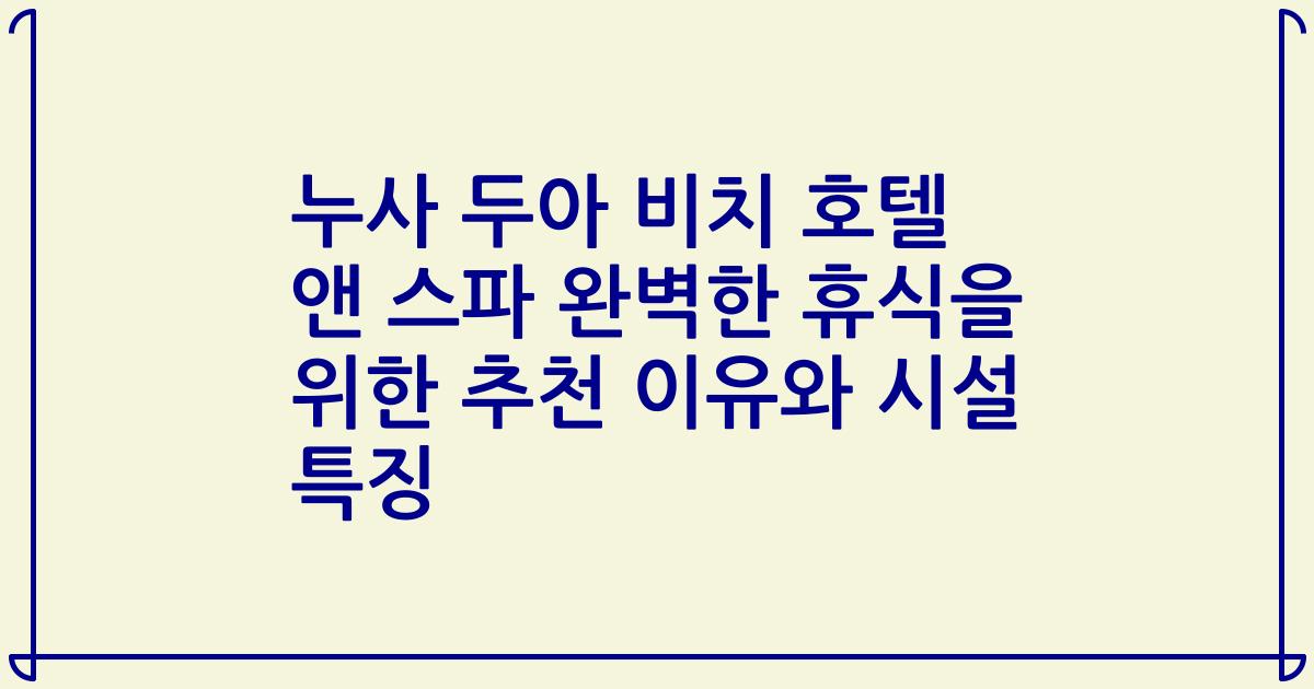 누사 두아 비치 호텔 앤 스파 완벽한 휴식을 위한 추천 이유와 시설 특징