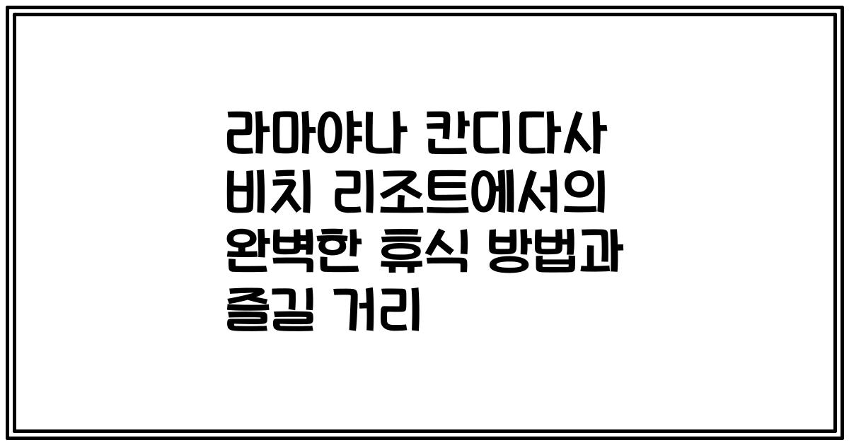 라마야나 칸디다사 비치 리조트에서의 완벽한 휴식 방법과 즐길 거리
