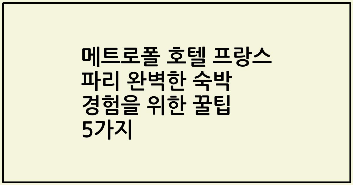 메트로폴 호텔 프랑스 파리 완벽한 숙박 경험을 위한 꿀팁 5가지
