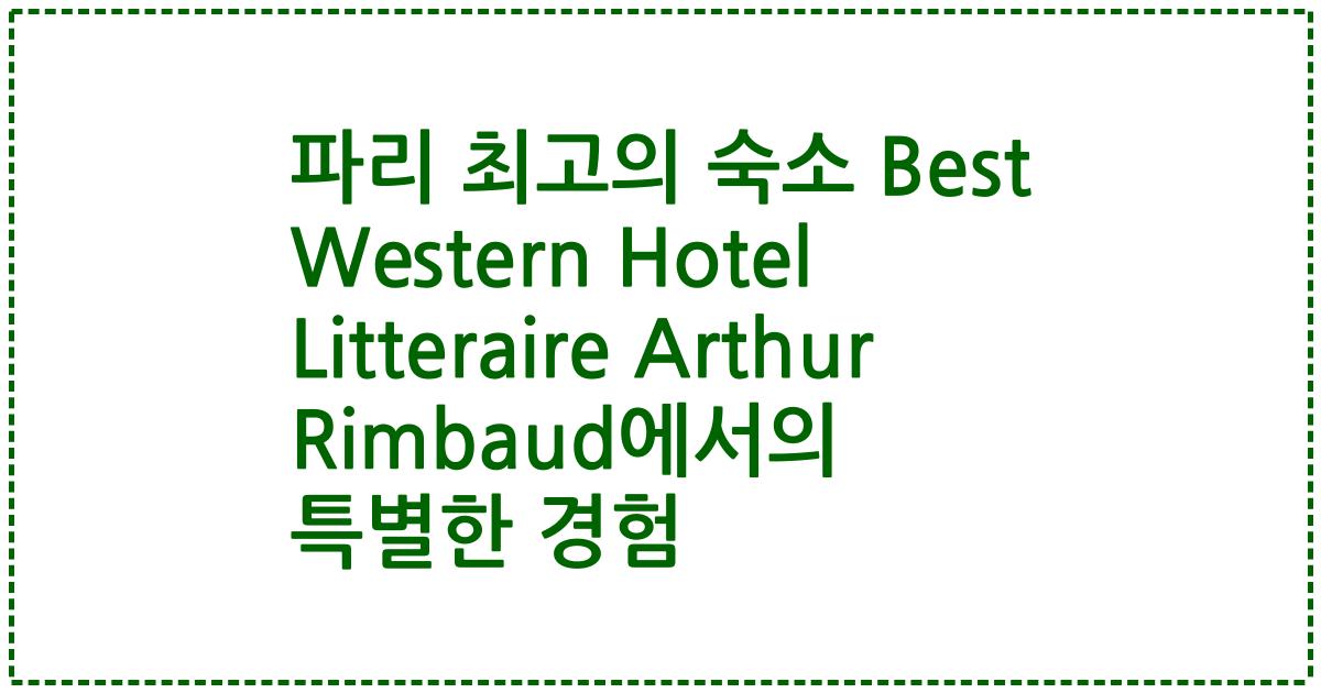 파리 최고의 숙소 Best Western Hotel Litteraire Arthur Rimbaud에서의 특별한 경험