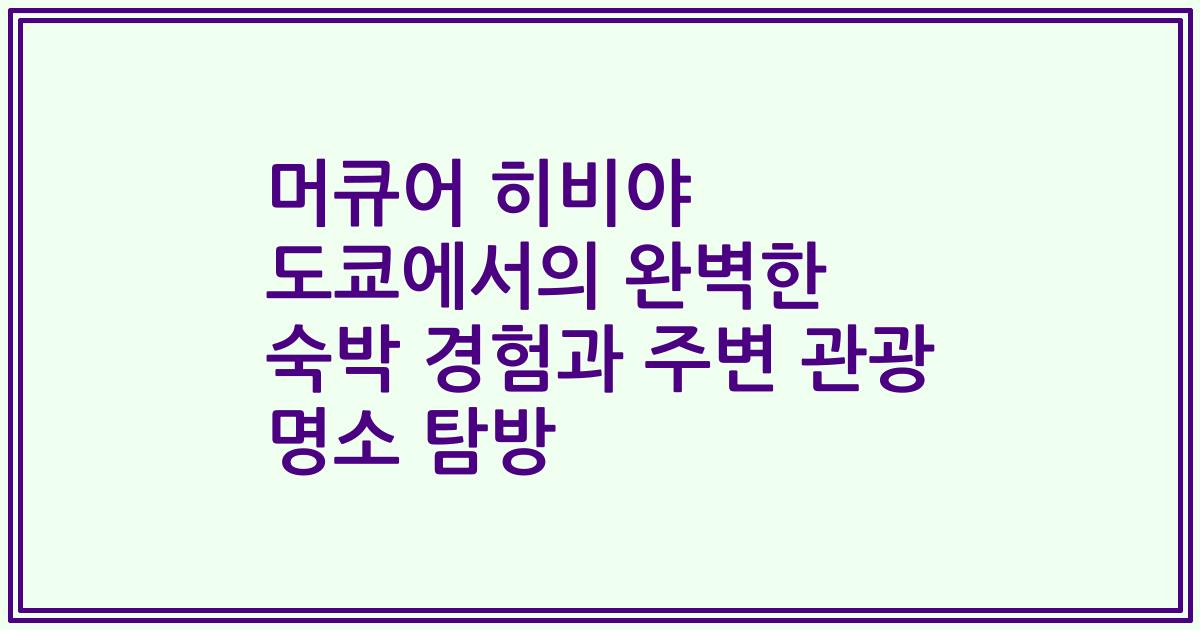 머큐어 히비야 도쿄에서의 완벽한 숙박 경험과 주변 관광 명소 탐방