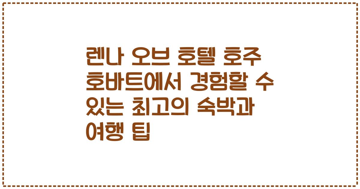 렌나 오브 호텔 호주 호바트에서 경험할 수 있는 최고의 숙박과 여행 팁