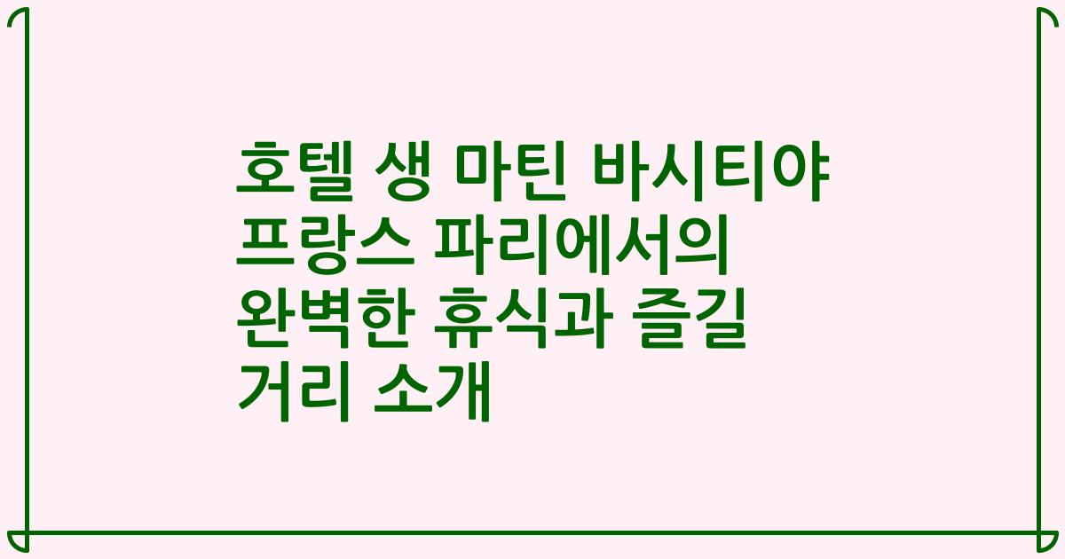 호텔 생 마틴 바시티야 프랑스 파리에서의 완벽한 휴식과 즐길 거리 소개