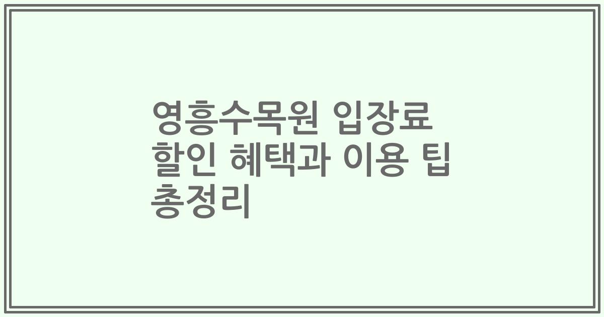 영흥수목원 입장료 할인 혜택과 이용 팁 총정리