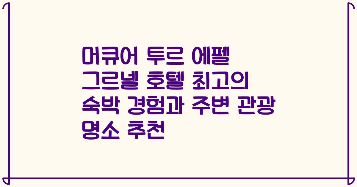 머큐어 투르 에펠 그르넬 호텔 최고의 숙박 경험과 주변 관광 명소 추천